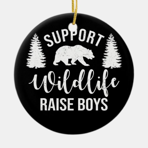 Support Wildlife Raise Boys Sons Funny Mom Dad Ceramic Ornament