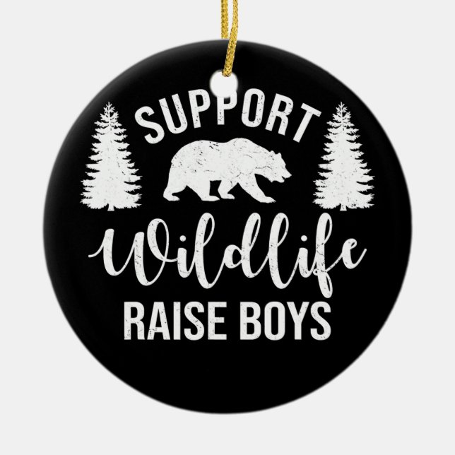 Support Wildlife Raise Boys Sons Funny Mom Dad Ceramic Ornament (Front)
