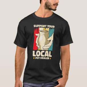 Support You Local Pot Dealer Pottery Artist 2 T-Shirt