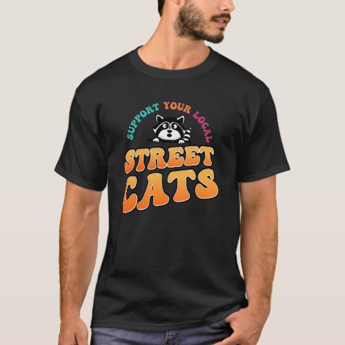support you local street cats cute raccoon t T_Shirt