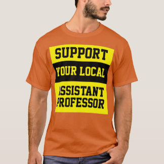 Support Your Local Assistant Professor T-Shirt