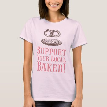 Support Your Local Baker Organic Tee by ericar70 at Zazzle