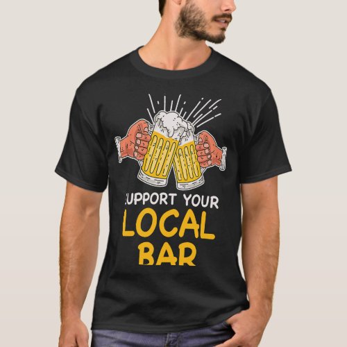 Support Your Local Bar Beer  Tavern Bartender T_Shirt