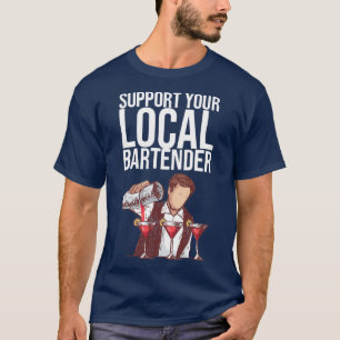 SUPPORT YOUR LOCAL BARTENDER Gifts T-Shirt