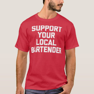 Support Your Local Bartenderfunny saying bartender T-Shirt