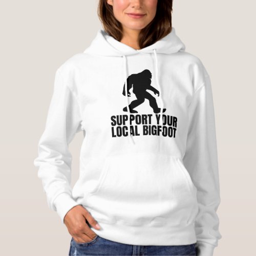 Support Your Local Bigfoot Funny Bigfoot Lover Hoodie