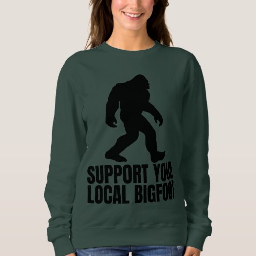Support Your Local Bigfoot Funny Bigfoot Lover Sweatshirt