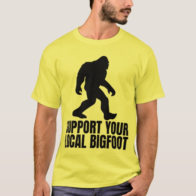 Support Your Local Bigfoot Funny Bigfoot Lover T-Shirt (Front)