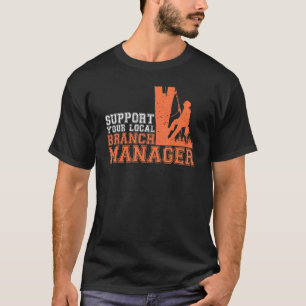 Support Your Local Branch Manager  Arborist Tree C T-Shirt