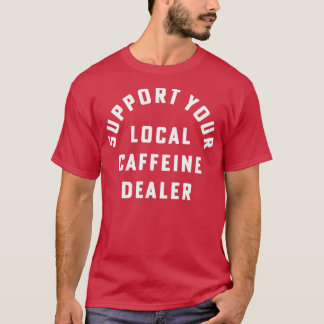 Support Your Local Caffeine Dealer Coffee Barista T-Shirt