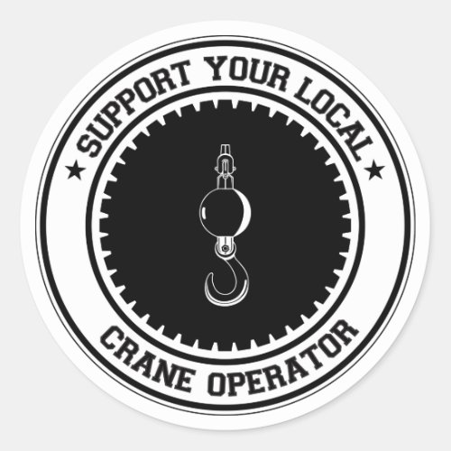 Support Your Local Crane Operator Classic Round Sticker