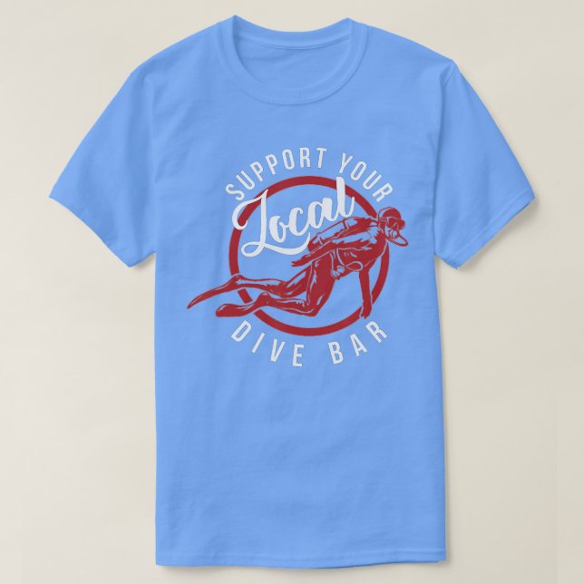 Support Your Local Dive Bar   Funny Dive Bar  T-Shirt (Design Front)