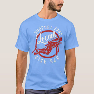 Support Your Local Dive Bar Funny Dive Bar T-Shirt