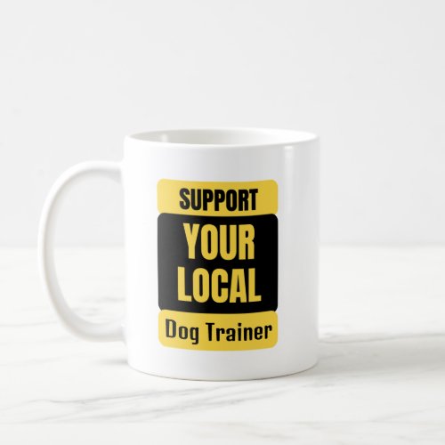 Support Your Local Dog Trainer Coffee Mug