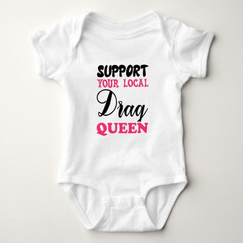Support Your Local Drag Queen Baby Bodysuit