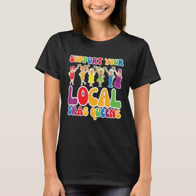 Support your Local Drag Queen Rainbow Transgender  T-Shirt (Front)