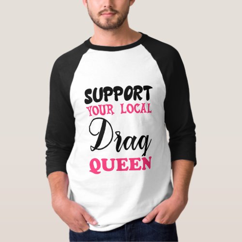 Support Your Local Drag Queen T_Shirt