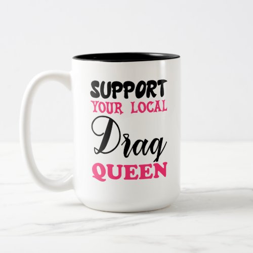 Support Your Local Drag Queen Two_Tone Coffee Mug