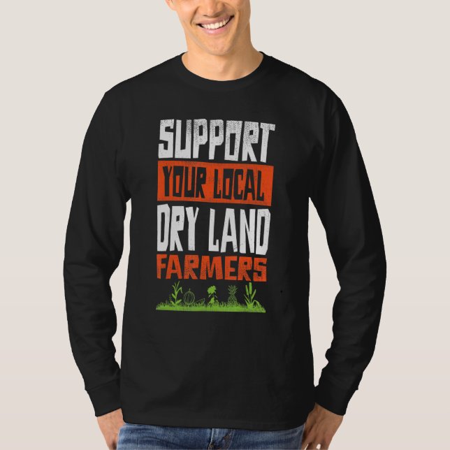 Support Your Local Dry Land Farmers Agricultural T T-Shirt (Front)