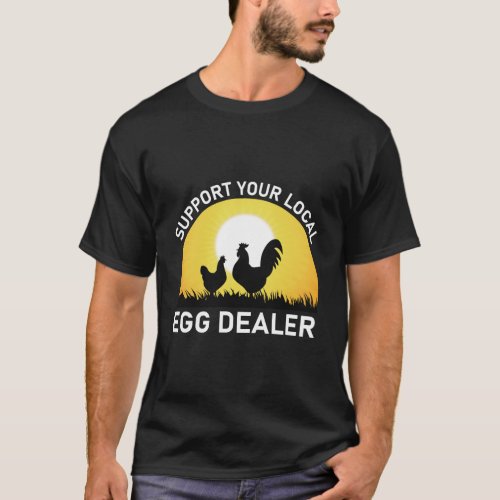 Support Your Local Egg Dealer Farmer Farm Chicken T_Shirt