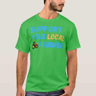 Support Your Local Farmer Farming T-Shirt