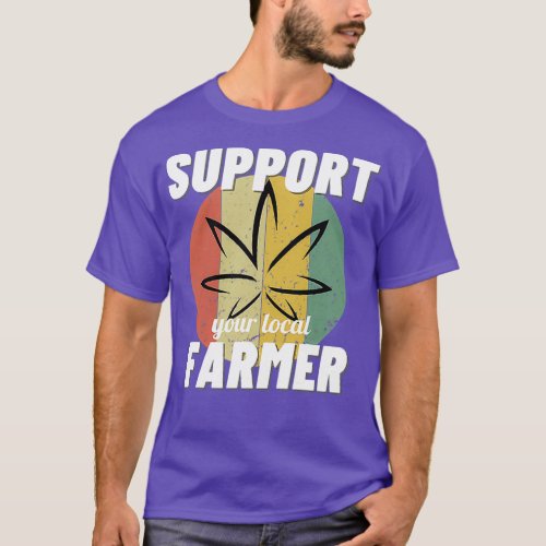 Support Your Local Farmer Funny Thc 1  T_Shirt