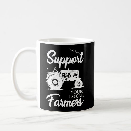 Support Your Local Farmer Gift For Farming Support Coffee Mug