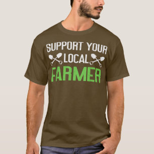 Support Your Local Farmer Local Farm Lover Funny T-Shirt