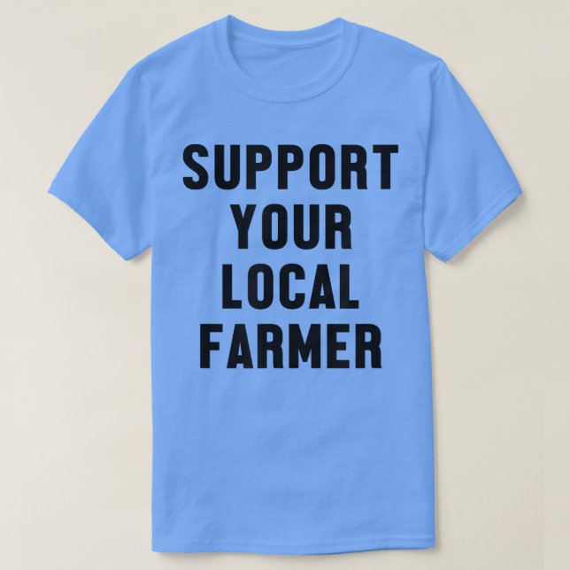 Support Your Local Farmer  T-Shirt (Design Front)