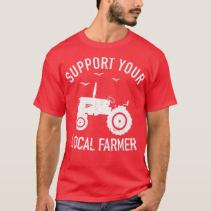 Support Your Local Farmer Tractor Farm Farming Fa T-Shirt