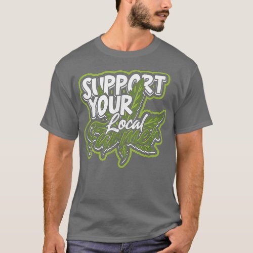 Support your local farmer  Trippy and High Herbal  T_Shirt