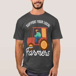 Support Your Local Farmers Agriculture Farm T-Shirt