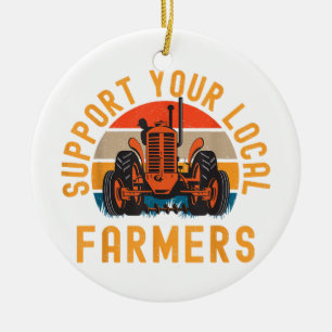 Support Your Local Farmers, Farm And Ranch Life Tr Ceramic Ornament
