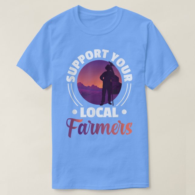 Support Your Local Farmers - Farming Rancher Farme T-Shirt (Design Front)