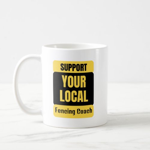 Support Your Local Fencing Coach Coffee Mug