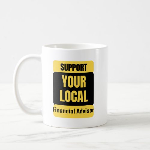 Support Your Local Financial Advisor  Coffee Mug