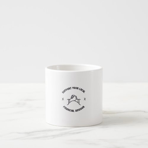 Support your local financial advisor espresso cup