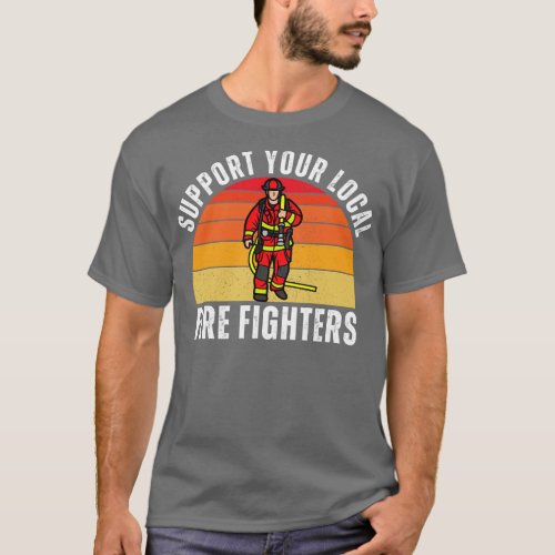 Support Your Local Fire Fighters 1 T_Shirt