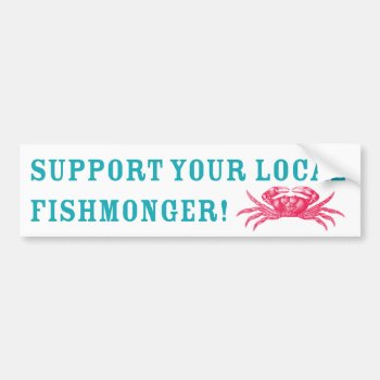 Support Your Local Fishmonger! Bumper Sticker by ericar70 at Zazzle