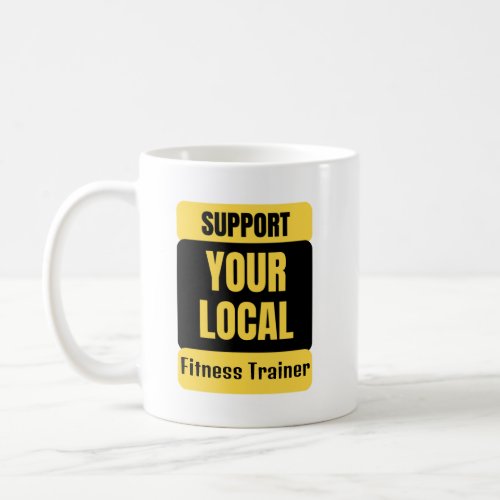 Support Your Local Fitness Trainer  Coffee Mug