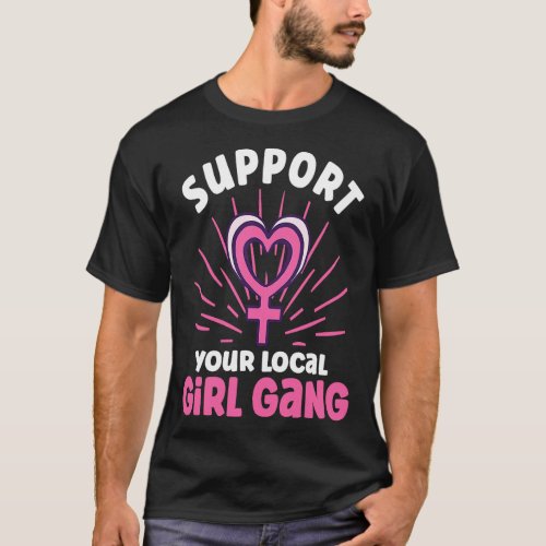 Support Your Local Girl Gang Equal Womens Rights  T_Shirt