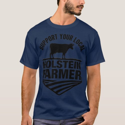 Support Your Local Holstein Farmer  Holstein Cow R T_Shirt