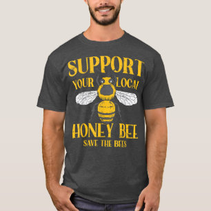 Support Your Local Honey Bee Save Bees Beekeeping  T-Shirt