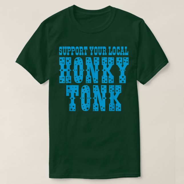 Support Your Local Honky Tonk Apparel  T-Shirt (Design Front)