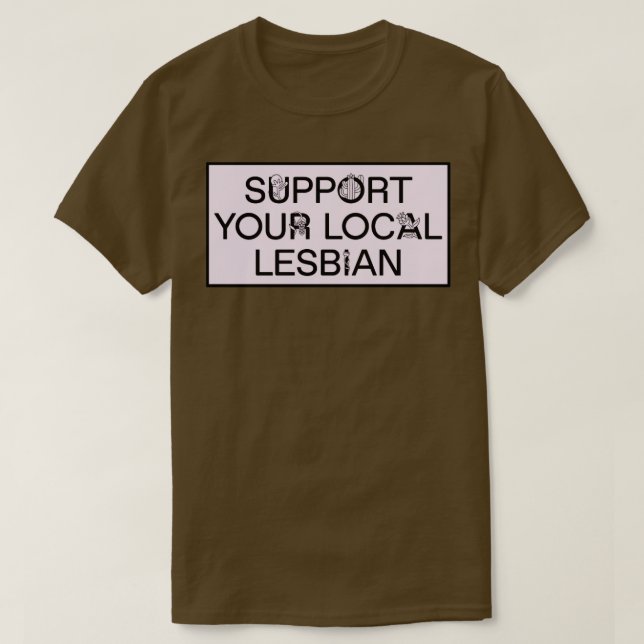 Support Your Local Lesbian Funny Meme T-Shirt (Design Front)