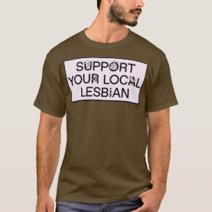 Support Your Local Lesbian Funny Meme T-Shirt