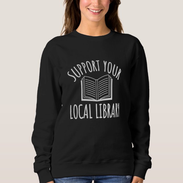 Support Your Local Library Book Lover Bookworm Sweatshirt (Front)