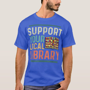 Support Your Local Library Book Lover Librarian  T-Shirt