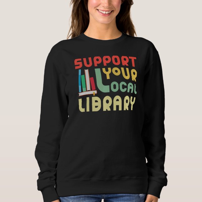 Support Your Local Library  Library  Bookworm Sweatshirt (Front)