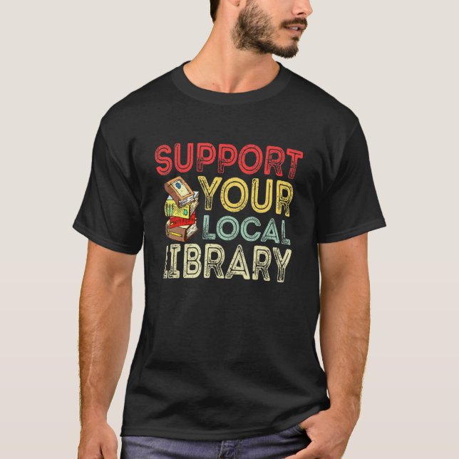Support Your Local Library  Library Reader Book T-Shirt (Front)